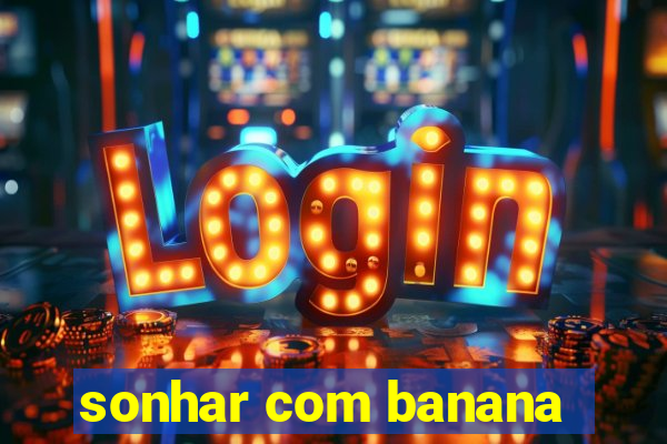 sonhar com banana